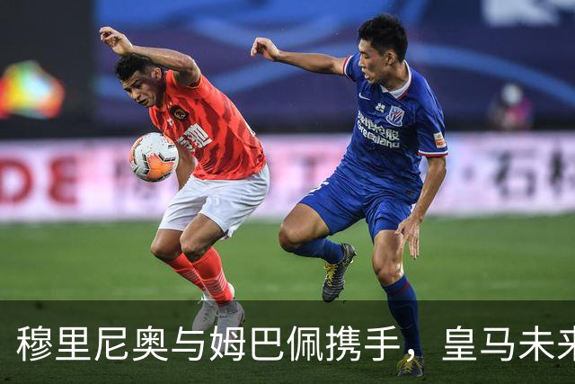 穆里尼奥与姆巴佩携手，皇马未来繁荣的关键